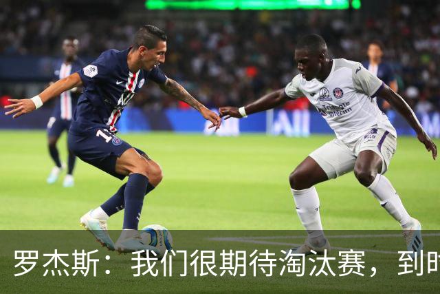 罗杰斯：我们很期待淘汰赛，到时英格兰队能真正展现出自己的实力